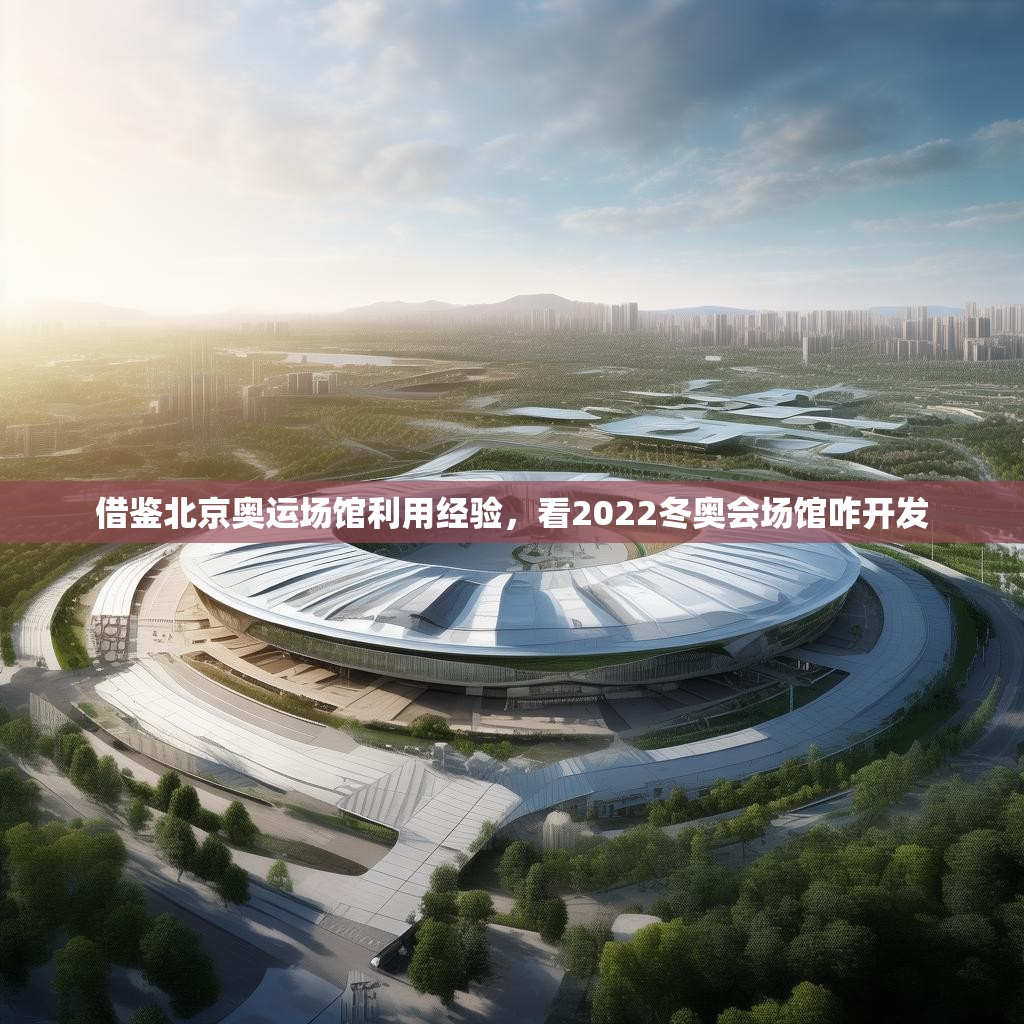 借鑒北京奧運場館利用經(jīng)驗，看2022冬奧會場館咋開發(fā)