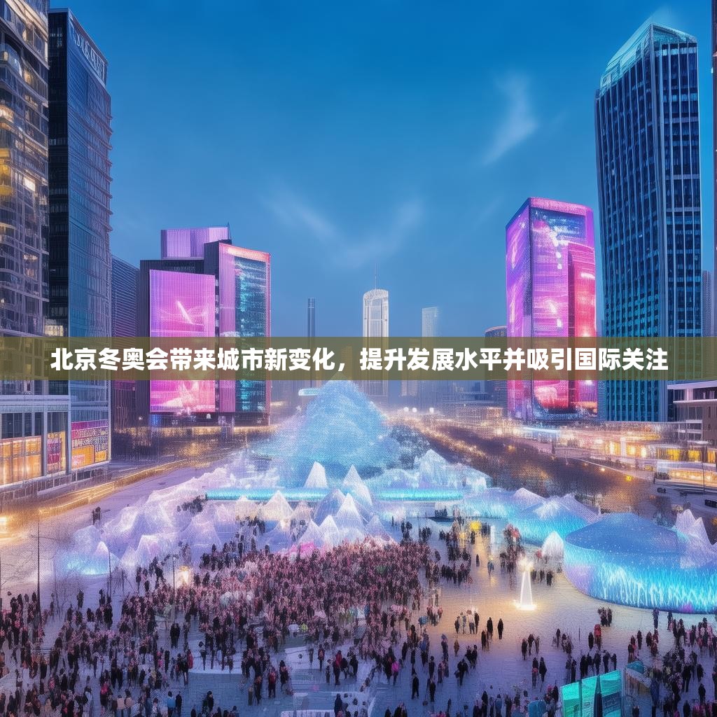 北京冬奧會(huì)帶來(lái)城市新變化，提升發(fā)展水平并吸引國(guó)際關(guān)注