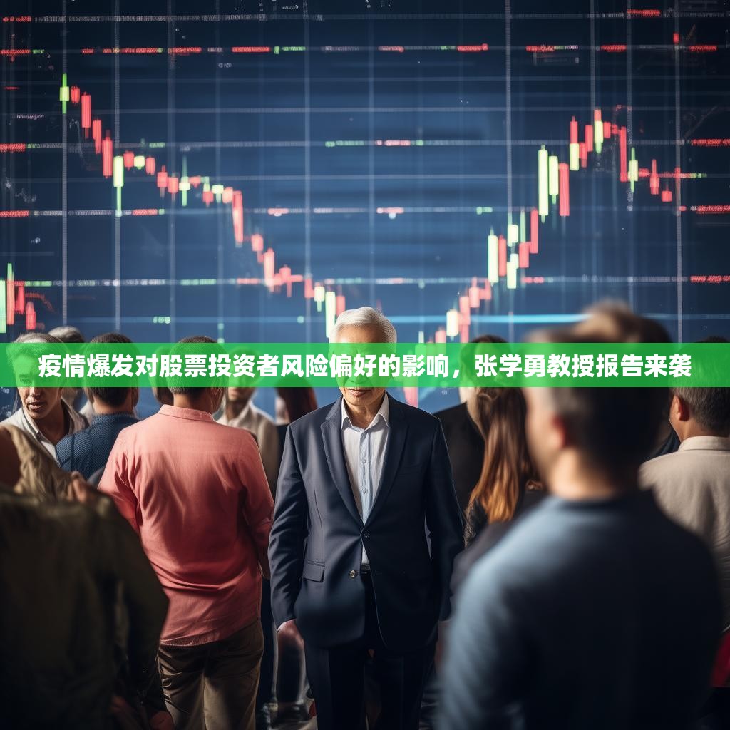 疫情爆發(fā)對(duì)股票投資者風(fēng)險(xiǎn)偏好的影響，張學(xué)勇教授報(bào)告來(lái)襲
