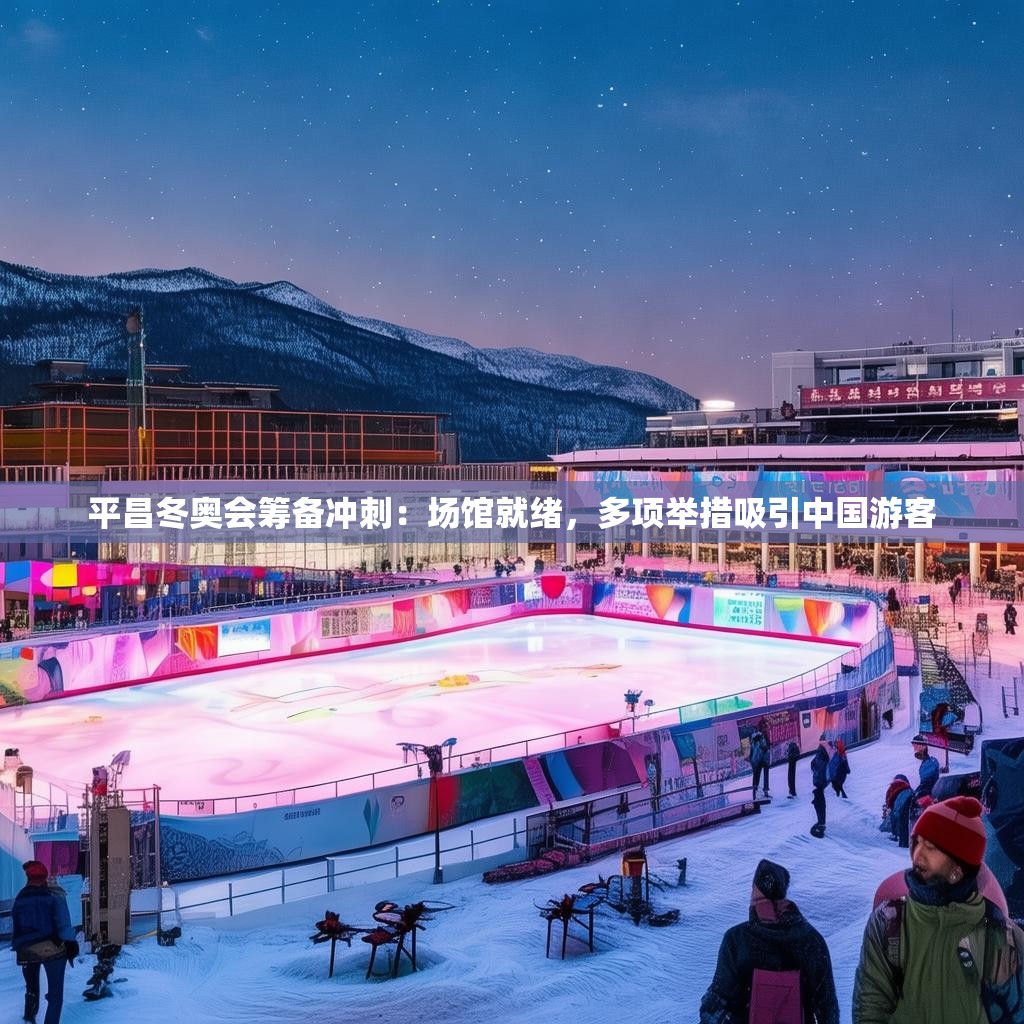 平昌冬奧會籌備沖刺：場館就緒，多項(xiàng)舉措吸引中國游客