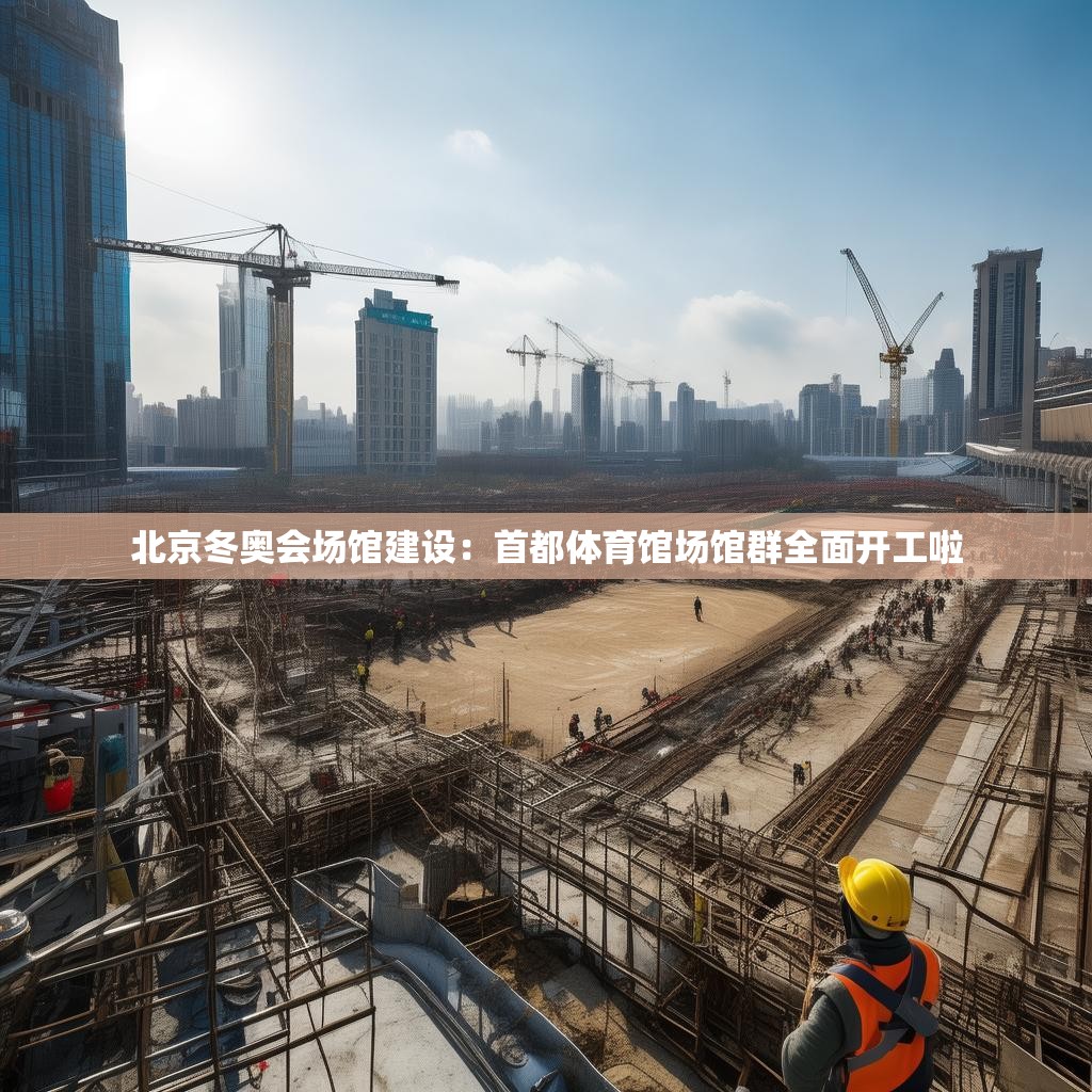 北京冬奧會場館建設(shè)：首都體育館場館群全面開工啦