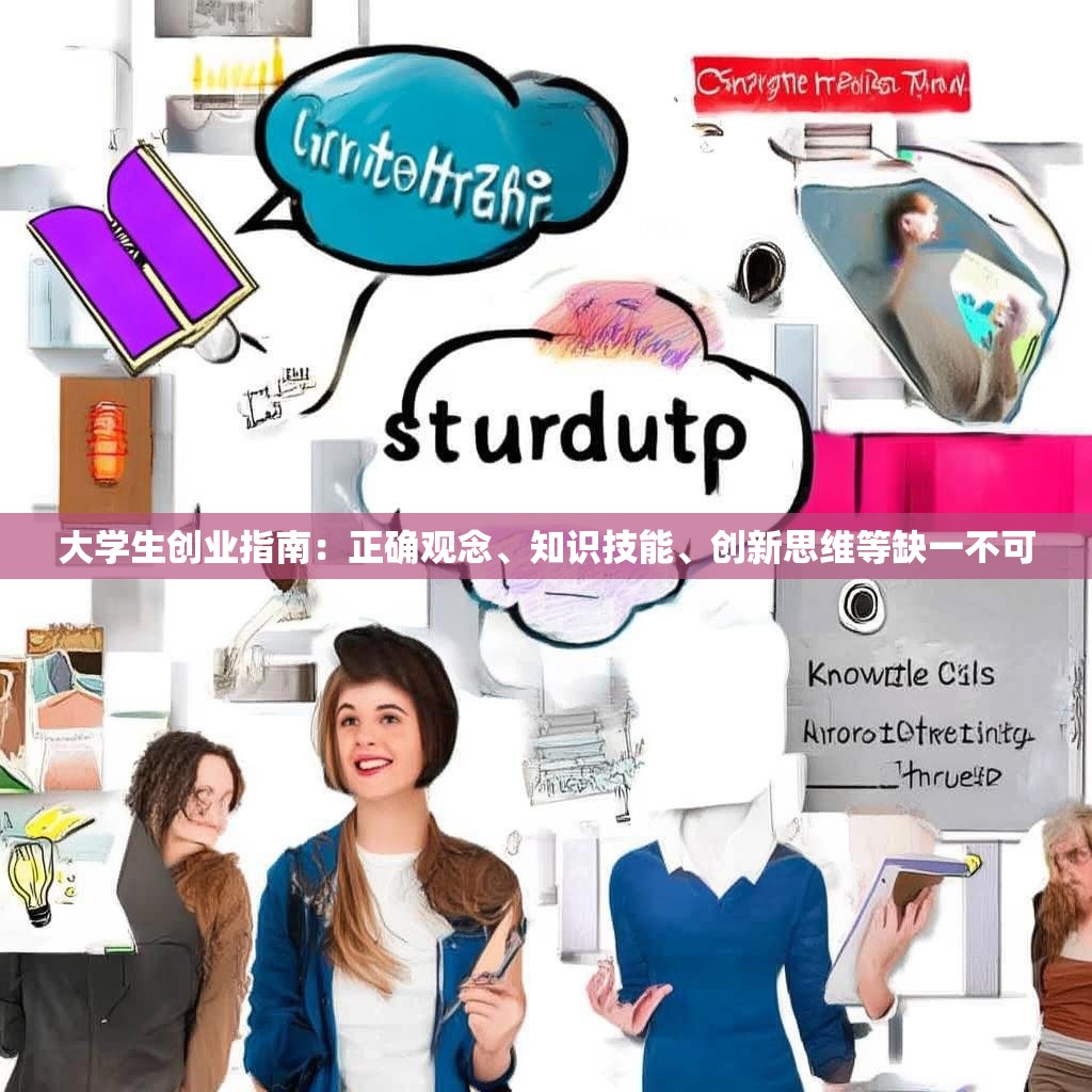 大學(xué)生創(chuàng)業(yè)指南：正確觀念、知識技能、創(chuàng)新思維等缺一不可