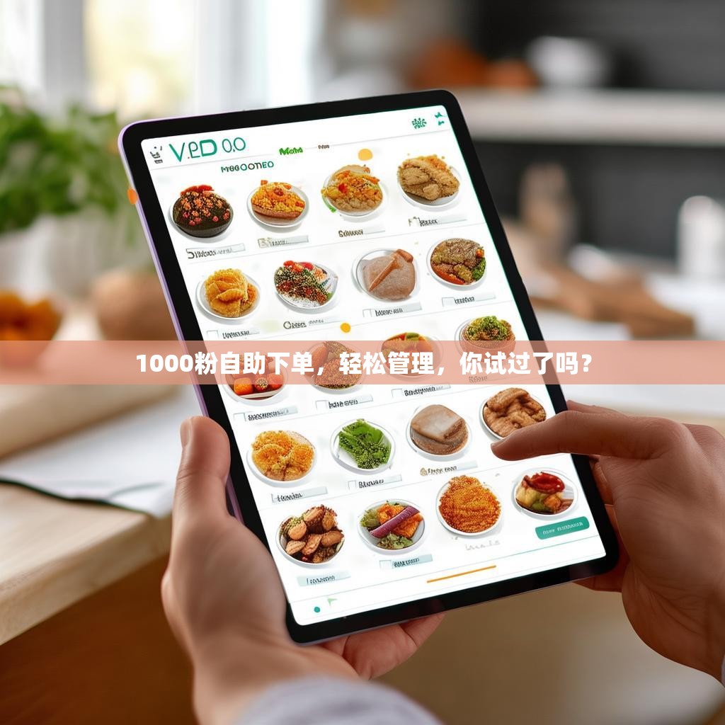 1000粉自助下單，輕松管理，你試過了嗎？