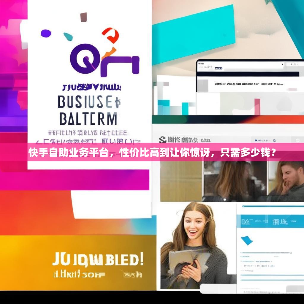 快手自助業(yè)務(wù)平臺，性價比高到讓你驚訝，只需多少錢？