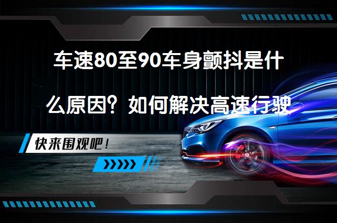 高速行駛車身顫抖咋回事？做好這些確保行駛穩(wěn)又安全